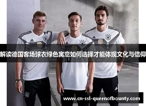 解读德国客场球衣绿色寓意如何选择才能体现文化与信仰