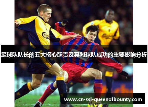 足球队队长的五大核心职责及其对球队成功的重要影响分析