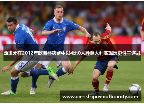 西班牙在2012年欧洲杯决赛中以4比0大胜意大利实现历史性三连冠