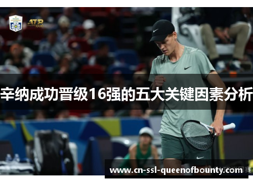 辛纳成功晋级16强的五大关键因素分析