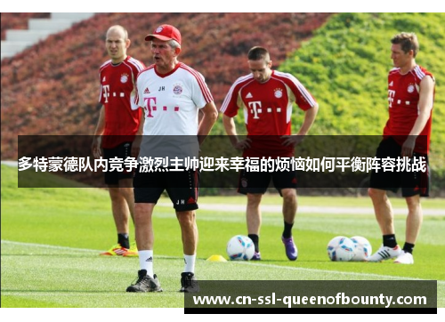 多特蒙德队内竞争激烈主帅迎来幸福的烦恼如何平衡阵容挑战