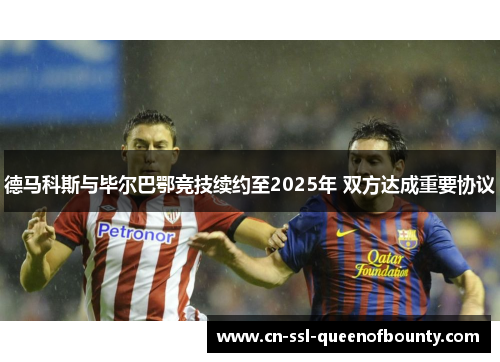 德马科斯与毕尔巴鄂竞技续约至2025年 双方达成重要协议