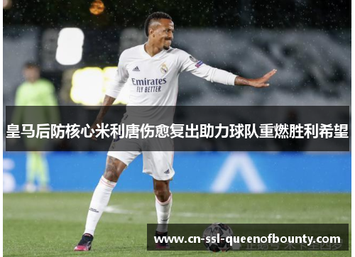 皇马后防核心米利唐伤愈复出助力球队重燃胜利希望