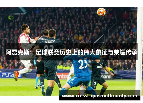 阿贾克斯：足球联赛历史上的伟大象征与荣耀传承